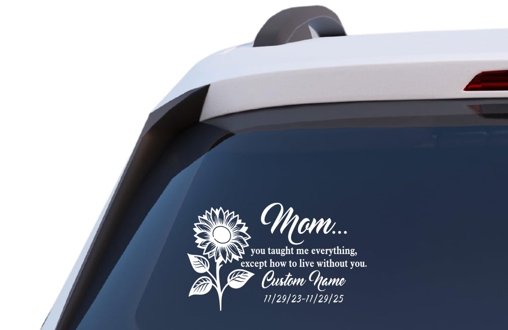Sunflower Memorial Decal, Custom Name and Date, Mom You Taught Me Everything Quote, Vinyl Car Window Waterproof Sticker Bereavement Sympathy Gift