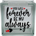 You Will Forever Be My Always Glass Block Decal, Valentine's Day Romantic Quote Vinyl Sticker with Hearts and Arrow Design
